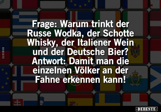 Frage: Warum trinkt der Russe Wodka, der Schotte Whisky.. - Lustige Bilder | DEBESTE.de