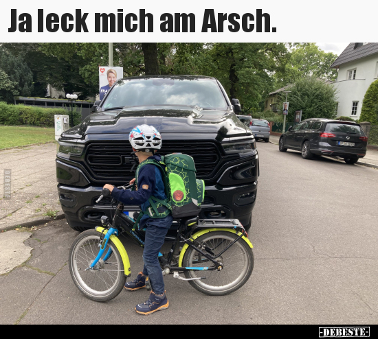 Ja leck mich am A*sch...