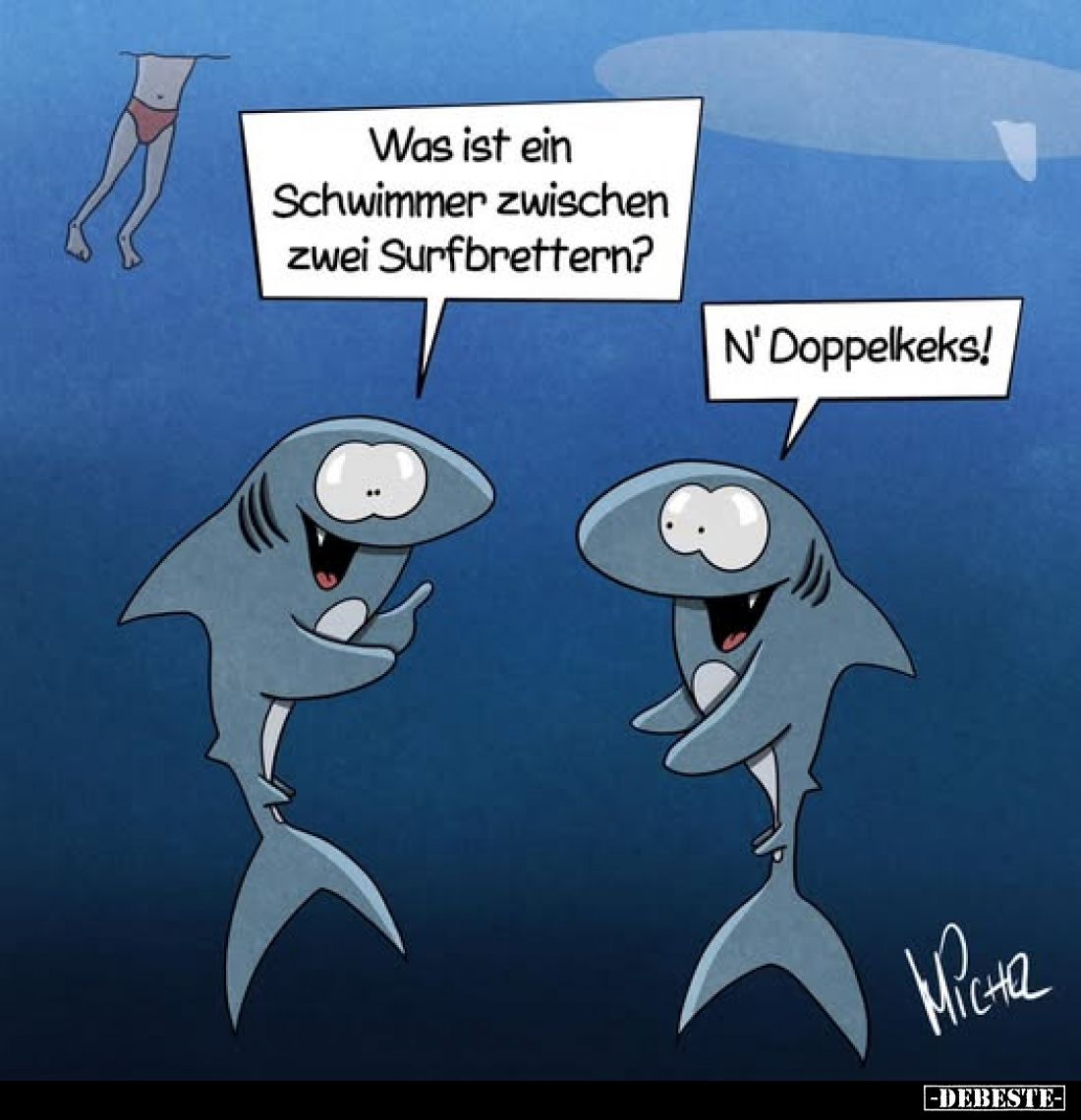 Was ist ein Schwimmer zwischen zwei Surfbrettern?
N' Doppelkeks!