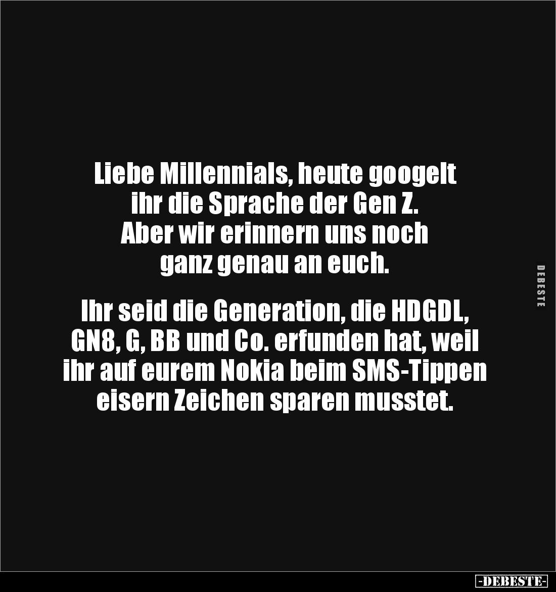 Liebe Millennials, heute googelt 
ihr die Sprache der Gen Z. 
Aber wir erinnern uns noch 
ganz genau an euch.


Ihr sei...