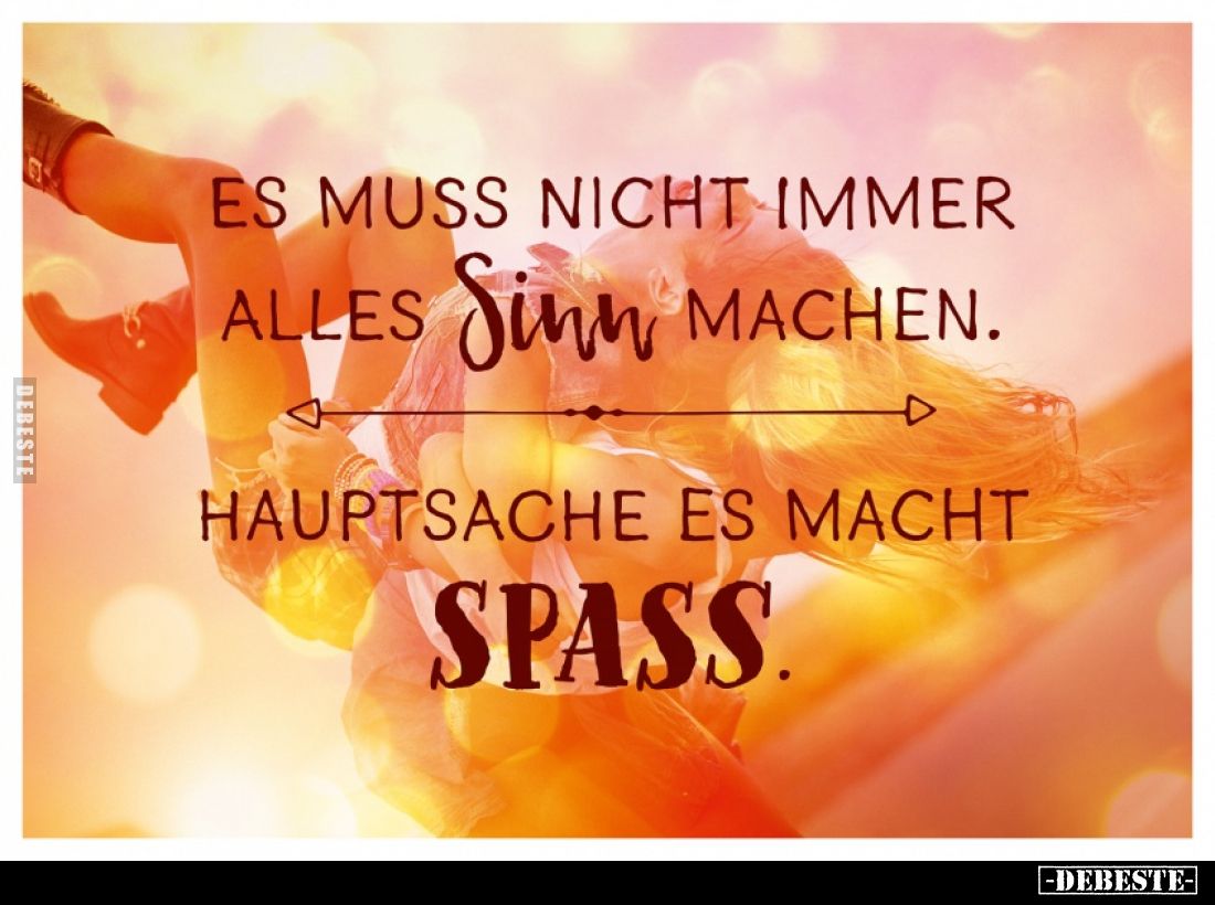 Es muss nicht immer alles Sinn machen. Hauptsache es macht Spaß.