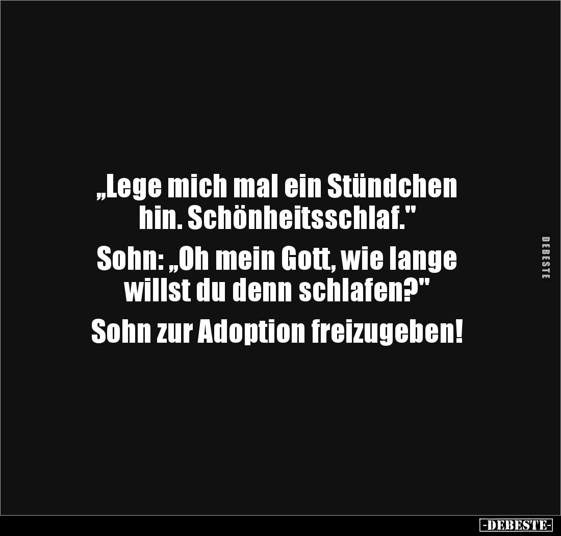 ,,Lege mich mal ein Stündchen 
hin. Schönheitsschlaf." 

Sohn: ,,Oh mein Gott, wie lange 
willst du denn schlafen?&q...
