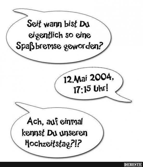 Seit wann bist Du eigentlich so eine Spaßbremse geworden?