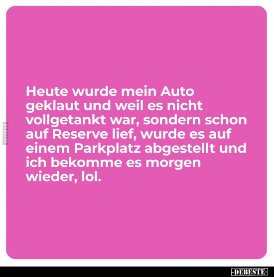 Heute wurde mein Auto geklaut und weil es nicht vollgetankt.. - Lustige Bilder | DEBESTE.de