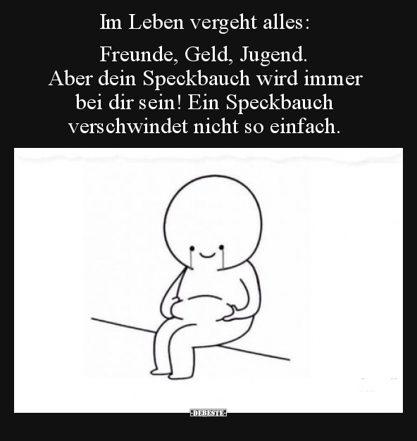 Im Leben vergeht alles: Freunde, Geld, Jugend. Aber dein..