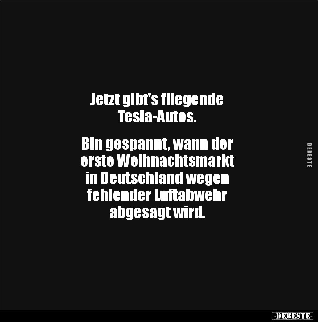 Jetzt gibt's fliegende 
Tesla-Autos.


Bin gespannt, wann der 
erste Weihnachtsmarkt 
in Deutschland wegen 
fehlender ...