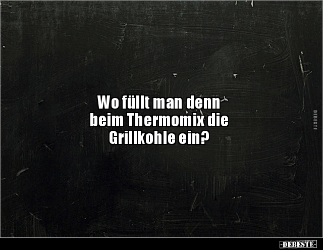 Wo füllt man denn beim Thermomix die Grillkohle.. - Lustige Bilder | DEBESTE.de
