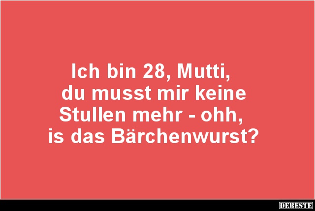 Ich bin 28, Mutti, du musst mir keine Stullen mehr.. - Lustige Bilder | DEBESTE.de