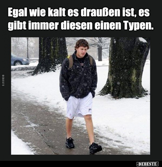 Egal wie kalt es draußen ist, es gibt immer diesen einen Typen. - Lustige Bilder | DEBESTE.de