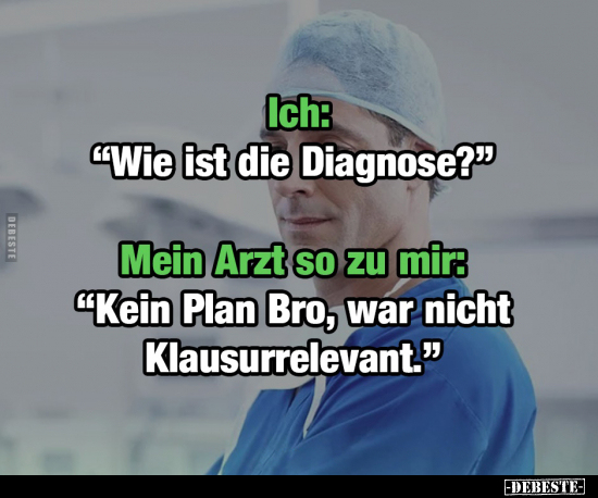 Ich: "Wie ist die Diagnose?" Mein Arzt so zu mir.. - Lustige Bilder | DEBESTE.de