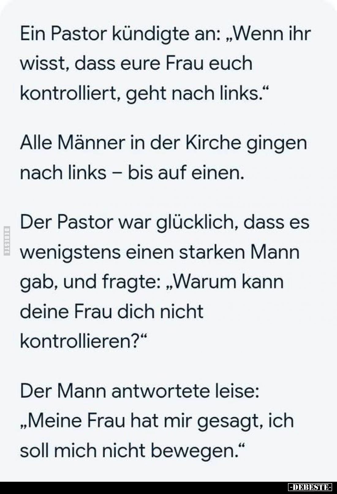 Ein Pastor kündigte an: „Wenn ihr wisst, dass eure Frau euch kontrolliert, geht nach links.“

Alle Männer in der Kirche gin...