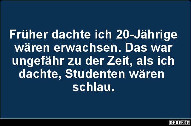 Früher dachte ich 20-Jährige wären erwachsen.. - Lustige Bilder | DEBESTE.de