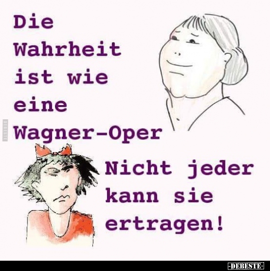 Die Wahrheit ist wie eine Wagner-Oper.. - Lustige Bilder | DEBESTE.de