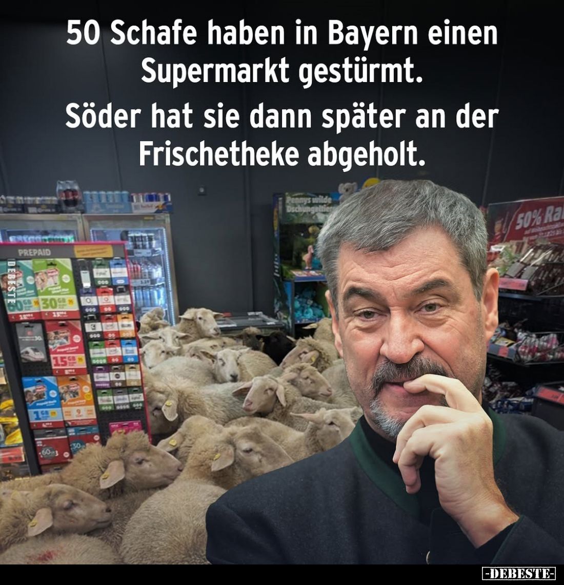 50 Schafe haben in Bayern einen Supermarkt gestürmt.
Söder hat sie dann später an der Frischetheke abgeholt.
