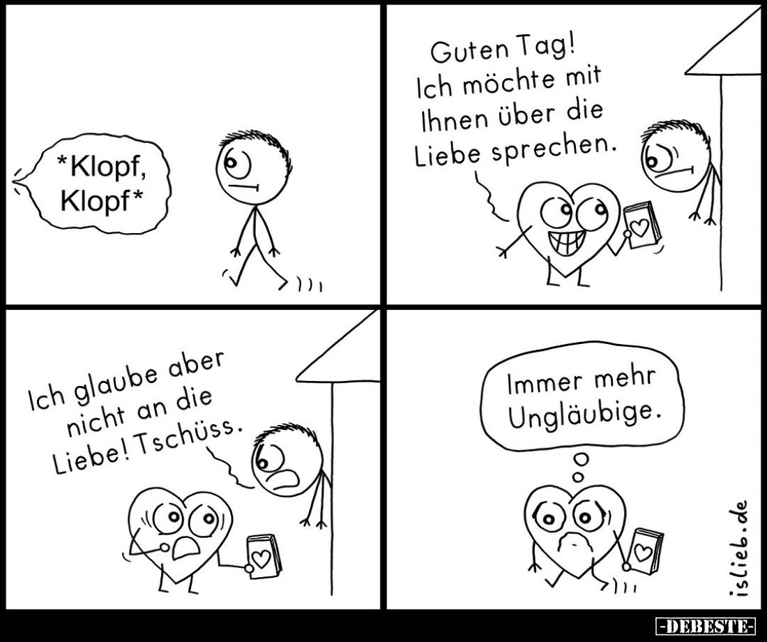 Guten Tag! Ich möchte mit Ihnen über die Liebe sprechen. - Ich glaube aber nicht an die Liebe! Tschüss. - Immer mehr Ungläubi...