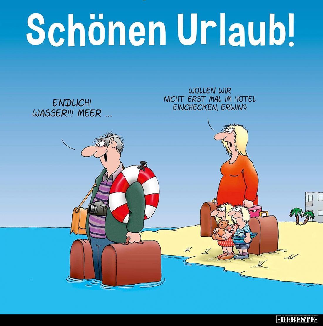 Schönen Urlaub!
-
Endlich! Wasser!! Meer...
-
Wollen wir nicht erst mal im Hotel einchecken, Erwin?