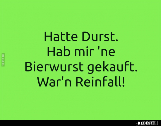 Hatte Durst. Hab mir 'ne Bierwurst gekauft. War'n.. - Lustige Bilder | DEBESTE.de