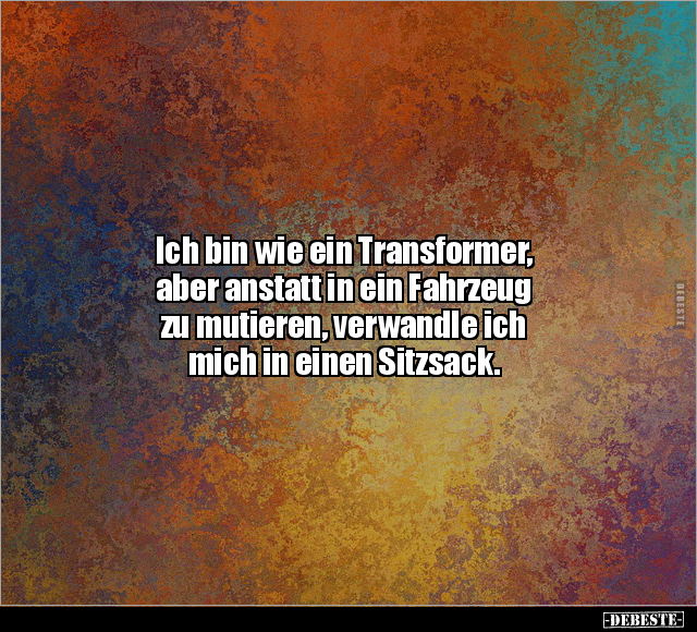 Ich bin wie ein Transformer, aber anstatt in ein Fahrzeug.. - Lustige Bilder | DEBESTE.de