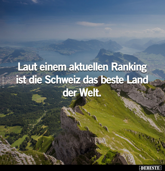 Laut einem aktuellen Ranking ist die Schweiz das beste Land.. - Lustige Bilder | DEBESTE.de