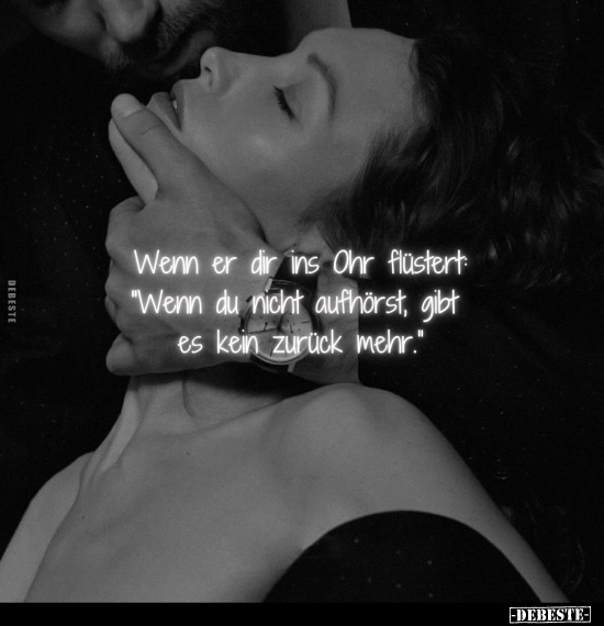 Wenn er dir ins Ohr flüstert: "Wenn du nicht aufhörst, gibt es kein zurück mehr."