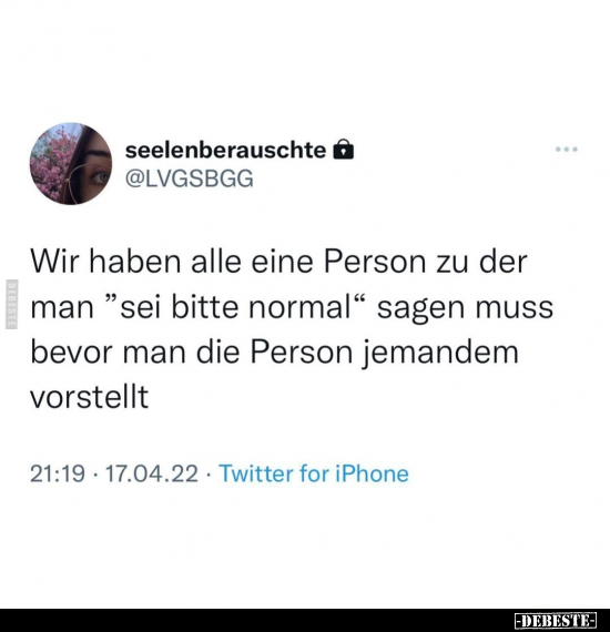 Wir haben alle eine Person zu der man "sei bitte normal".. - Lustige Bilder | DEBESTE.de