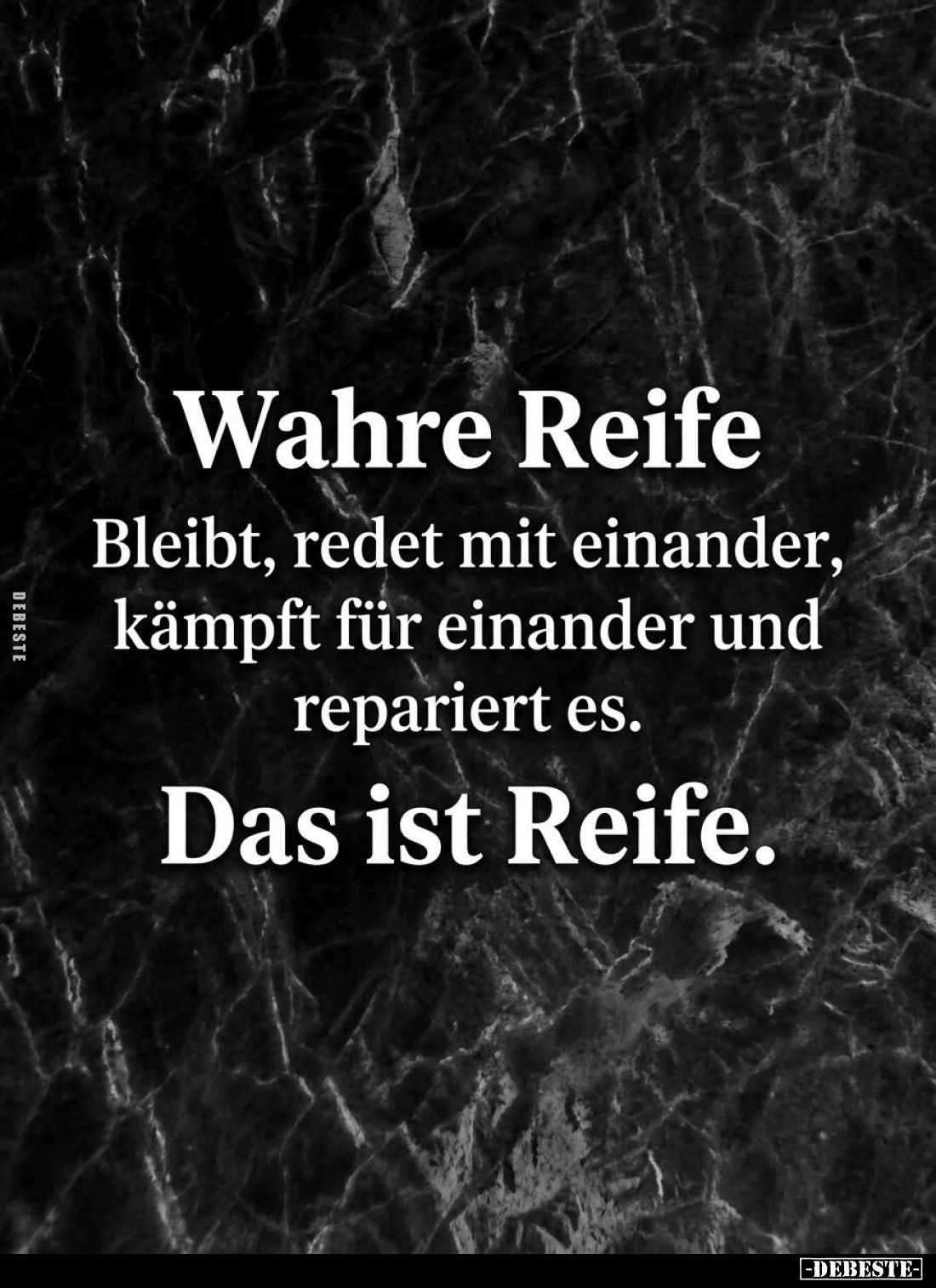Wahre Reife.
Bleibt, redet mit einander, kämpft für einander und repariert es.
Das ist Reife.