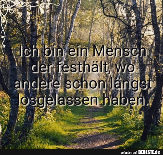 Ich bin ein Mensch der festhält, wo andere schon längst..
