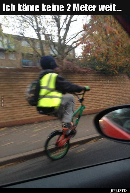 Ich käme keine 2 Meter weit