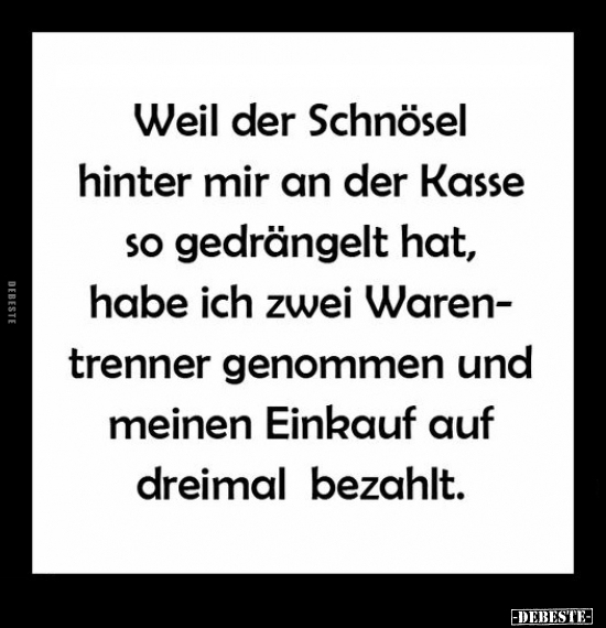 Weil der Schnösel hinter mir an der Kasse so gedrängelt.. - Lustige Bilder | DEBESTE.de