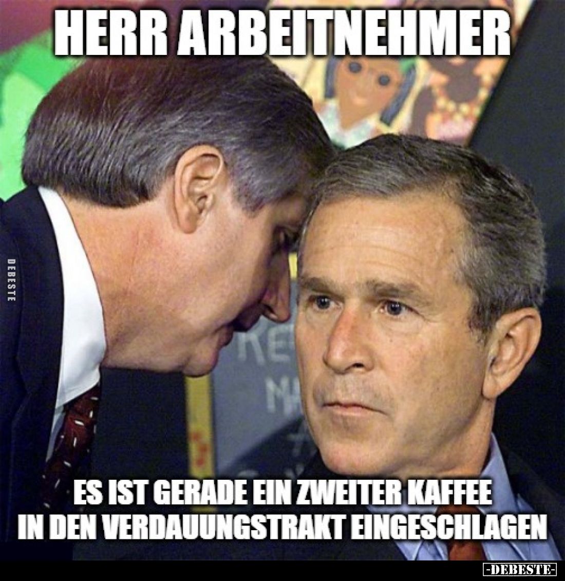 Herr Arbeitnehmer.. Es ist gerade ein zweiter Kaffee in den Verdauungstrakt eingeschlagen