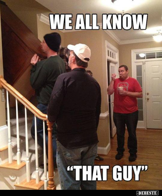 We all know 
"that guy".