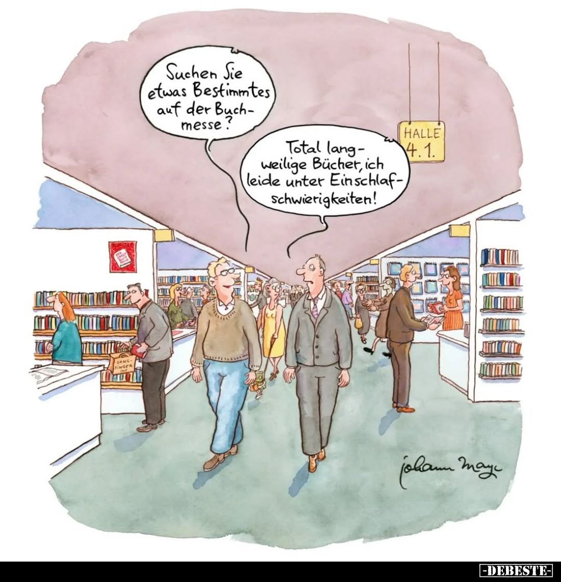 Suchen Sie etwas Bestimmtes auf der Buchmesse.
Total langweilige Bücher, ich leide unter Einschlafschwierigkeiten!