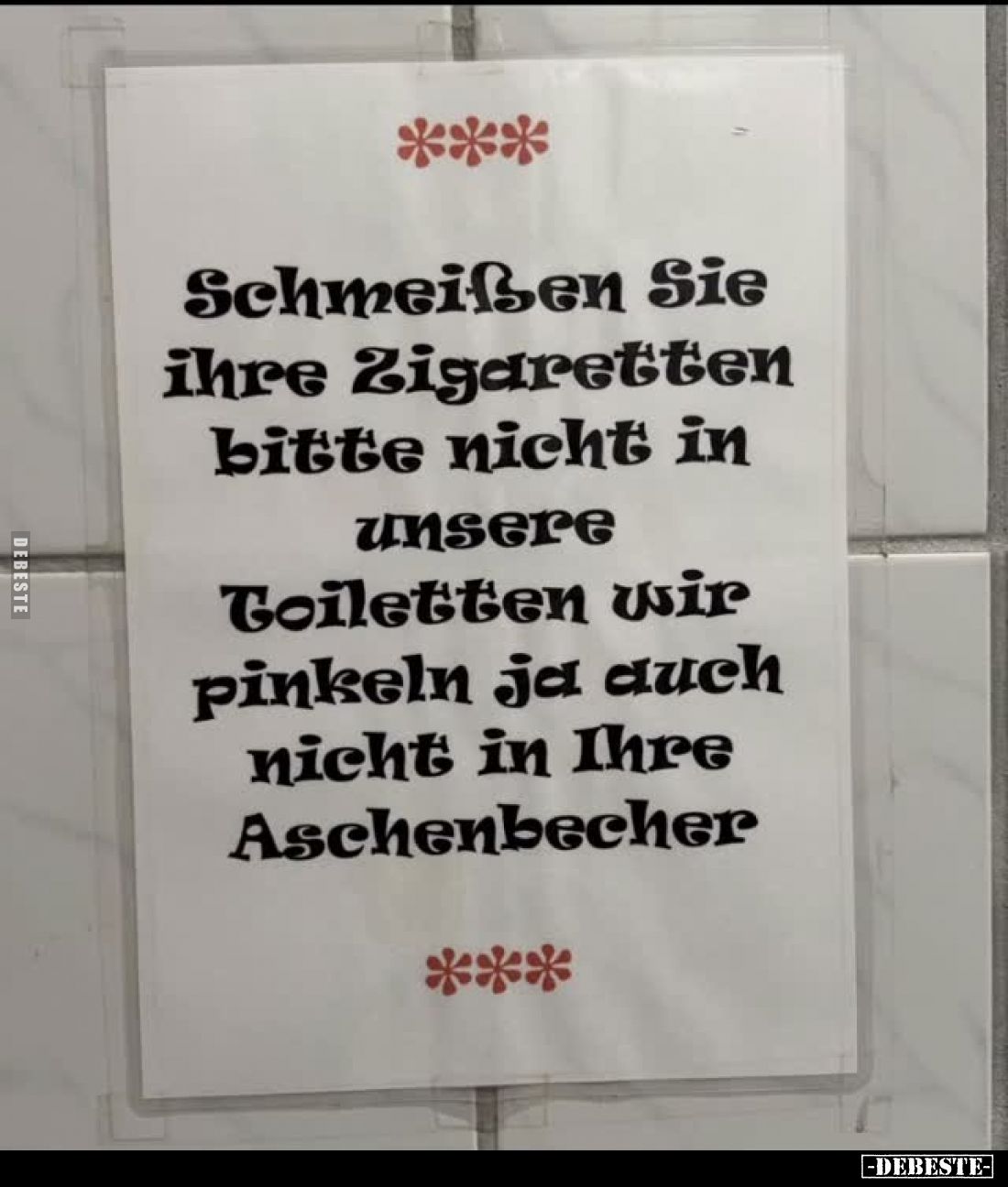 Schmeißen Sie ihre Zigaretten bitte nicht in unsere Toiletten wir pinkeln ja auch nicht in Ihre Aschenbecher