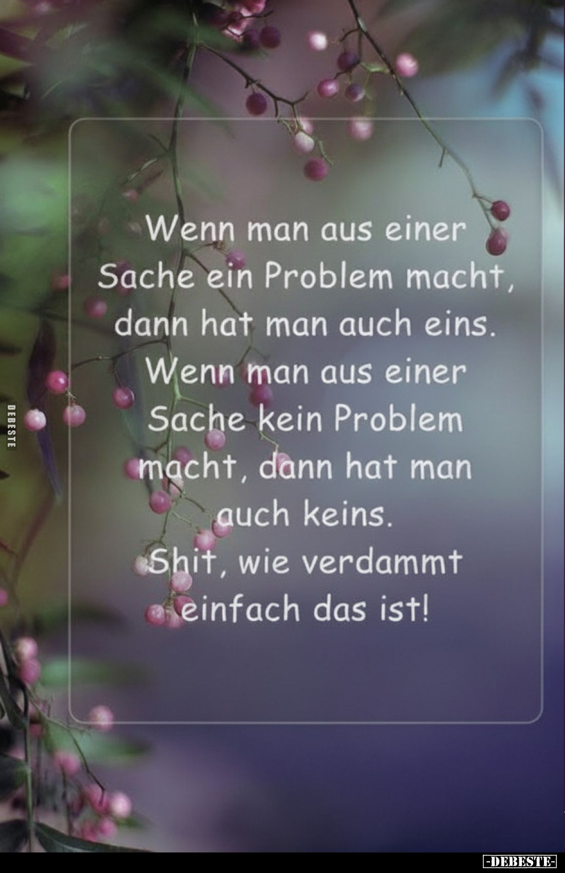 Wenn man aus einer Sache ein Problem macht, dann hat man auch eins.
Wenn man aus einer Sache kein Problem macht, dann hat ma...
