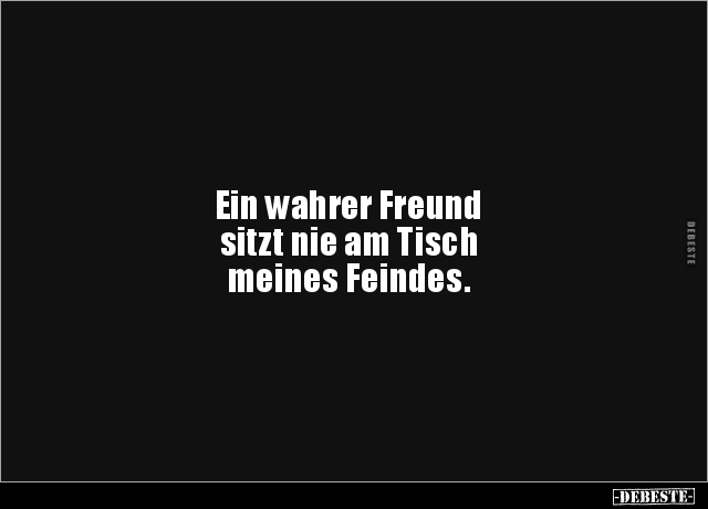 Ein wahrer Freund sitzt nie am Tisch meines Feindes... - Lustige Bilder | DEBESTE.de