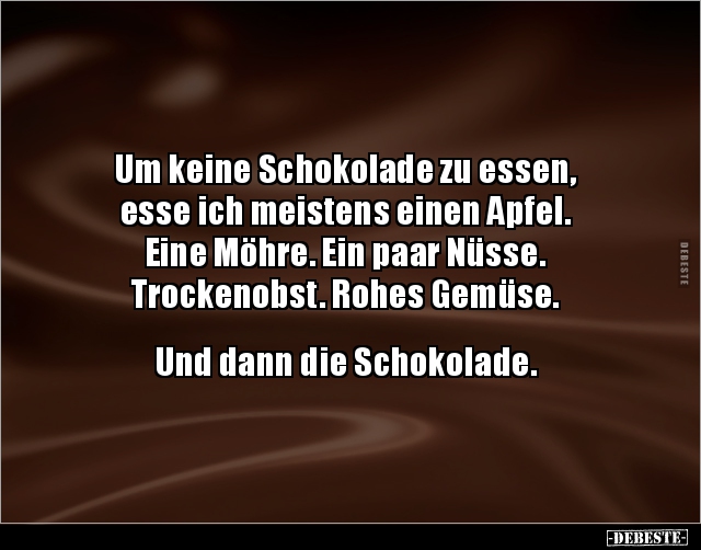 Um keine Schokolade zu essen, esse ich meistens einen.. - Lustige Bilder | DEBESTE.de