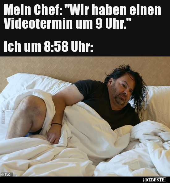 Mein Chef: "Wir haben einen Videotermin um 9 Uhr..."