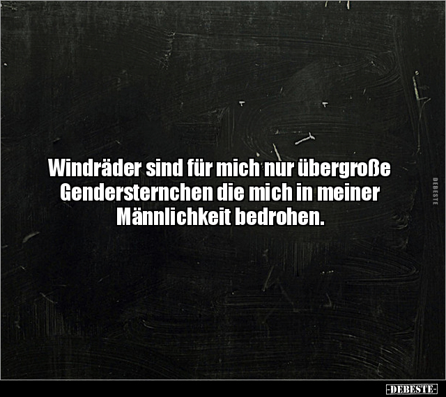 Windräder sind für mich nur übergroße Gendersternchen die.. - Lustige Bilder | DEBESTE.de