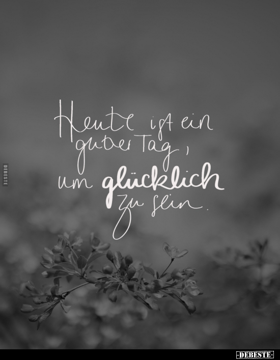 Heute ist ein guter Tag um glücklich zu sein.