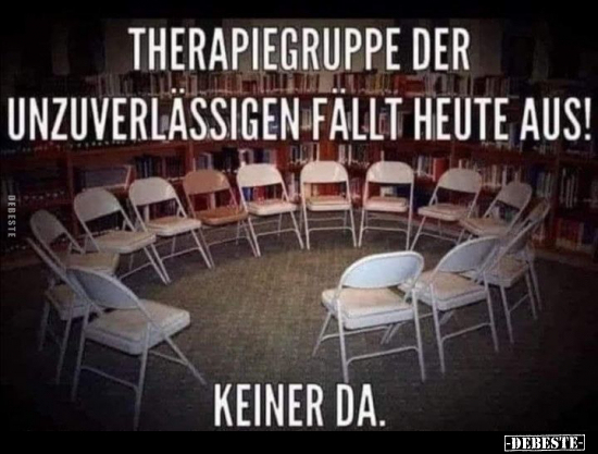 Therapiegruppe der Unzuverlässigen fällt Heute aus!.. - Lustige Bilder | DEBESTE.de