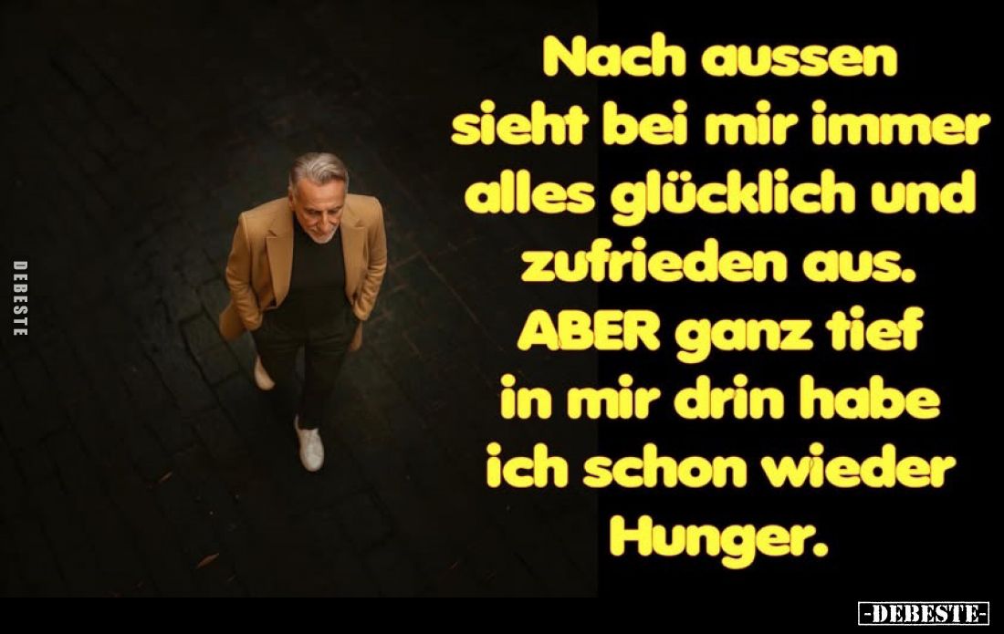 Nach aussen sieht bei mir immer alles glücklich und zufrieden aus.
ABER ganz tief in mir drin habe ich schon wieder Hunger.
