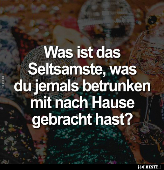 Was ist das Seltsamste, was du jemals betrunken.. - Lustige Bilder | DEBESTE.de