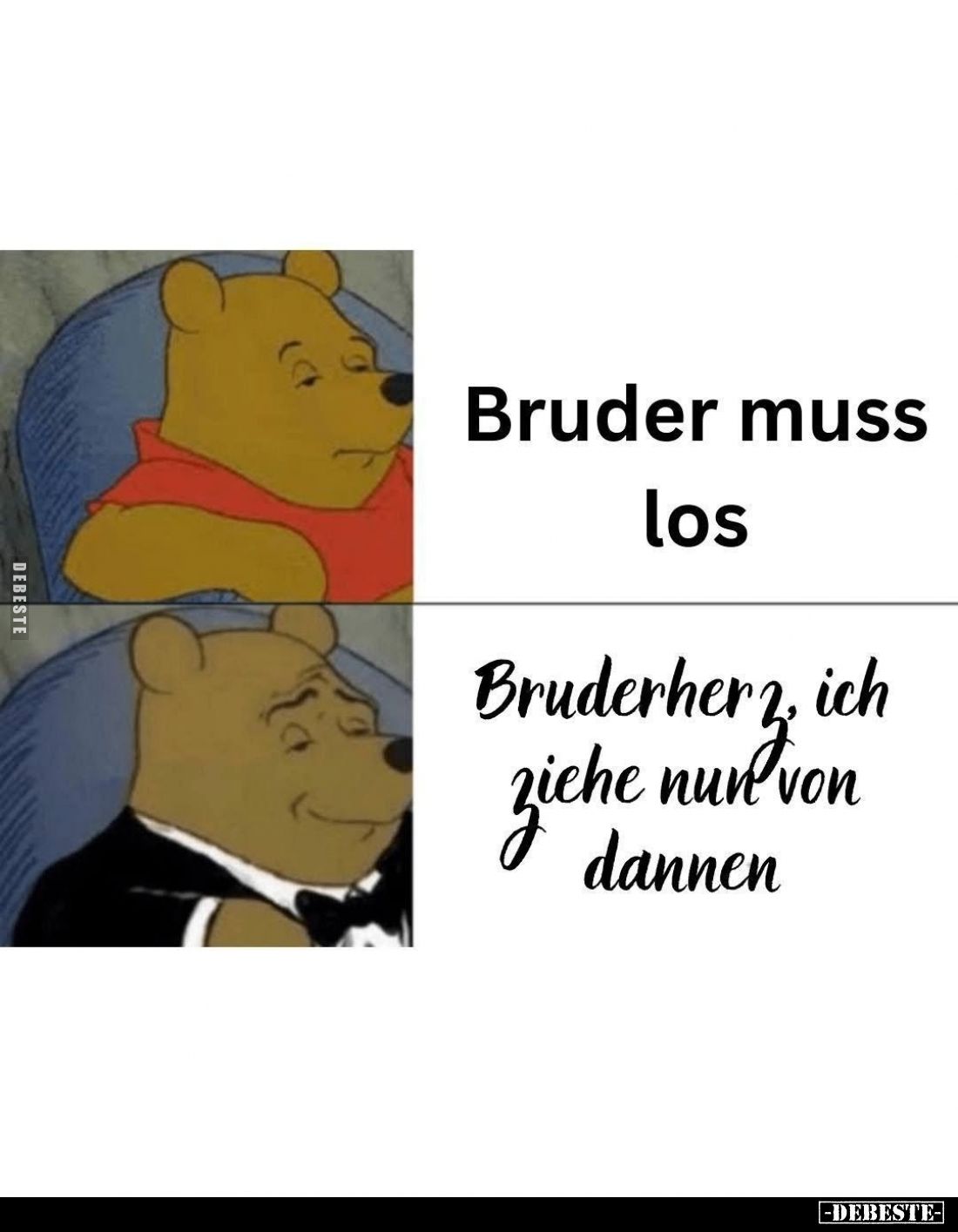 Bruder muss los. -
Bruderherz, ich ziehe nun von dannen.