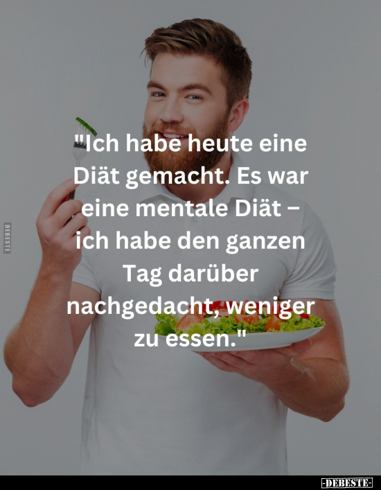 "Ich habe heute eine Diät gemacht. Es war eine mentale Diät.." - Lustige Bilder | DEBESTE.de