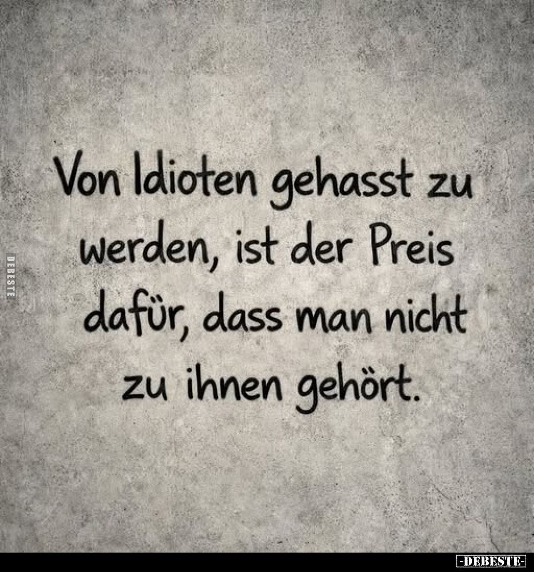 Von Idioten gehasst zu werden, ist der Preis dafür, dass man nicht zu ihnen gehört.