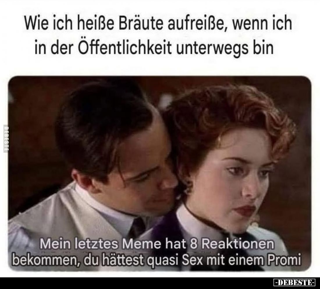 Wie ich heiße Bräute aufreiße, wenn ich in der Öffentlichkeit unterwegs bin.

Mein letztes Meme hat 8 Reaktionen bekommen, ...