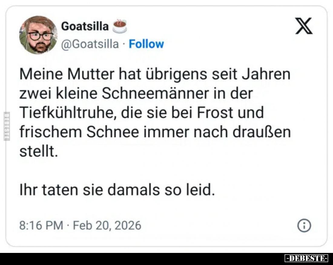 Meine Mutter hat übrigens seit Jahren zwei kleine Schneemänner in der Tiefkühltruhe, die sie bei Frost und frischem Schnee im...