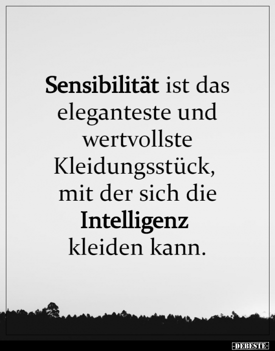 Sensibilität ist das eleganteste und wertvollste..