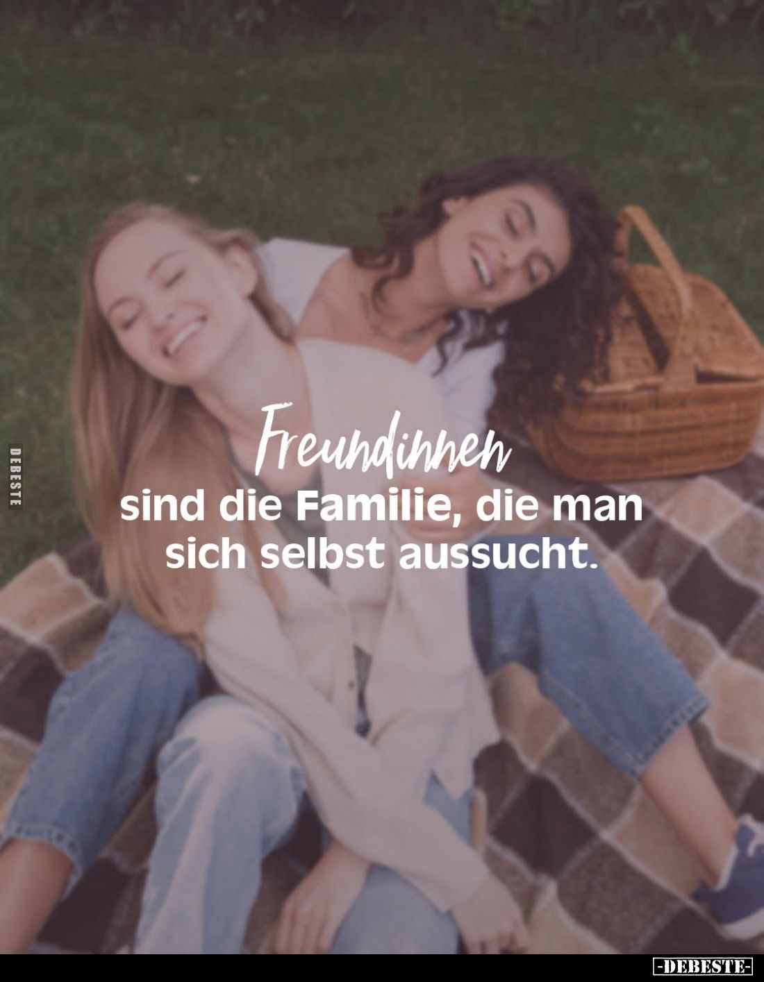 Freundinnen
sind die Familie, die man
sich selbst aussucht.