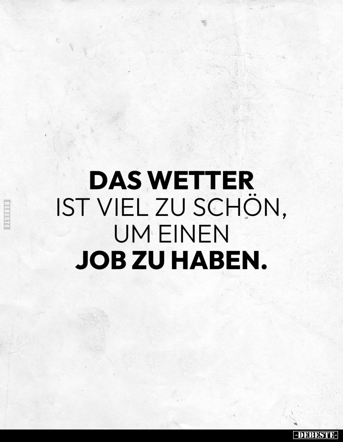 Das Wetter ist viel zu schön, um einen Job zu haben.